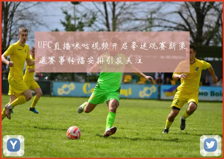 UFC直播咪咕视频开启拳迷观赛新渠道赛事转播安排引发关注