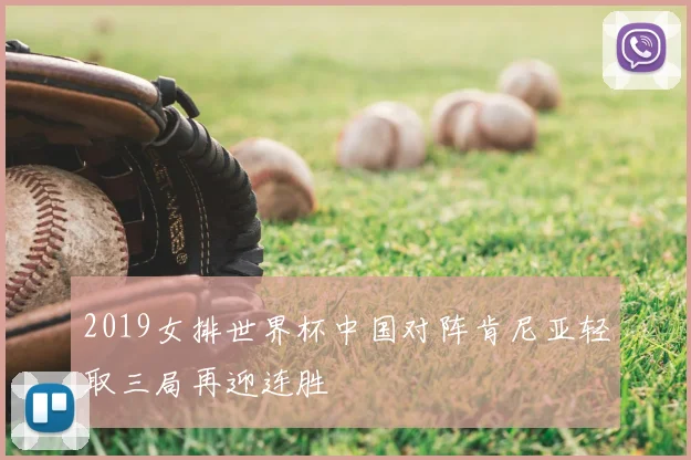 2019女排世界杯中国对阵肯尼亚轻取三局再迎连胜